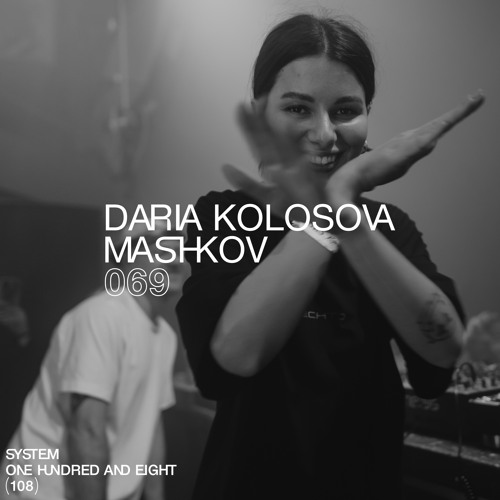SYSTEM108 PODCAST 069: DARIA KOLOSOVA & MASHKOV