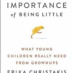 [# The Importance of Being Little: What Young Children Really Need from Grownups BY: Erika Chri