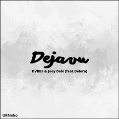 DVBBS & Joey Dale - Deja Vu (ft. Delora)(URNeko Remix)