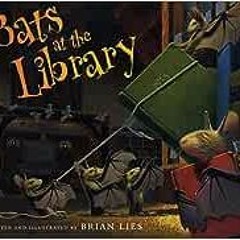 Read ❤️ PDF Bats at the Library (A Bat Book) by Brian Lies
