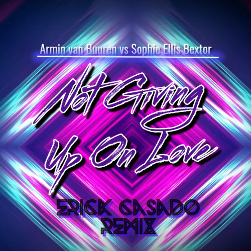 Armin van Buuren vs Sophie Ellis Bextor -Not Giving Up On Love (Erick Casado Remix)