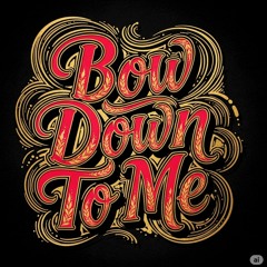 Bow Down to Me