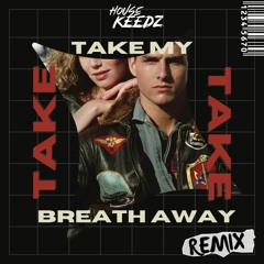 Take My Breath Away (Housekeedz Bootleg) [FREE DOWNLOAD]