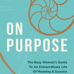 [PDF]❤️DOWNLOAD⚡️ On Purpose The Busy Woman's Guide to an Extraordinary Life of Meaning and