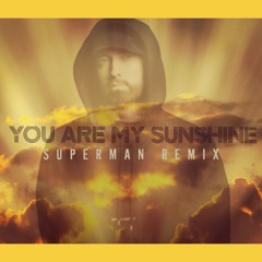 YOU ARE MY SUNSHINE SUPERMAN REMIX