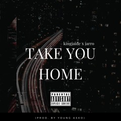 Take You Home (prod. by Young Asko) - kingjaide x Jarro