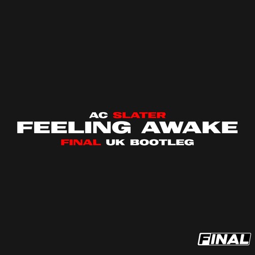 AC Slater - Feeling Awake (FINAL UK BOOTLEG) FREE DOWNLOAD