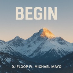 Begin - DJ Floop Ft. Michael Mayo