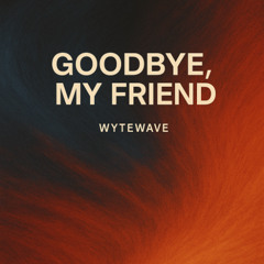 GOODBYE, MY FRIEND