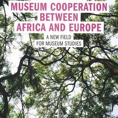 Epub✔ Museum Cooperation between Africa and Europe: A New Field for Museum Studies