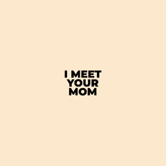 I Meet Your Mom