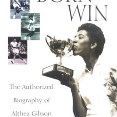 View EBOOK 📝 Born to Win: The Authorized Biography of Althea Gibson by  Frances Clay