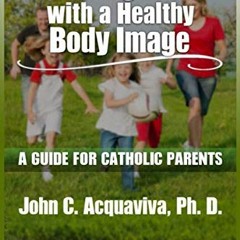 [VIEW] [PDF EBOOK EPUB KINDLE] Raising Kids with a Healthy Body Image: A Guide for Ca