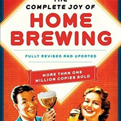 VIEW PDF √ The Complete Joy of Homebrewing Fourth Edition: Fully Revised and Updated