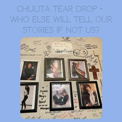 Chulita Tear Drop - Who else will tell our stories if not us?