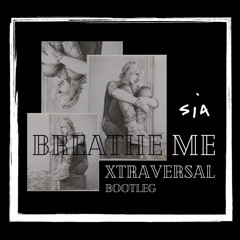 Sia - Breathe Me (XTRAVERSAL Bootleg)