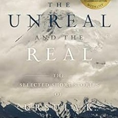 Access EPUB KINDLE PDF EBOOK The Unreal and the Real: The Selected Short Stories of Ursula K. Le Gui