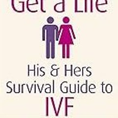 FREE B.o.o.k (Medal Winner) Get A Life: His & Hers Survival Guide to IVF
