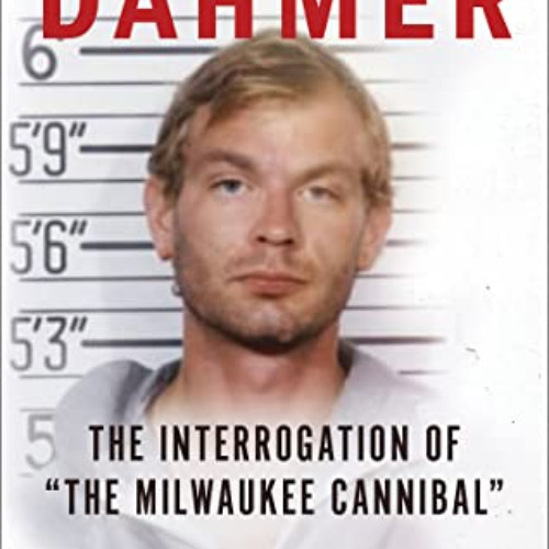 [DOWNLOAD] EPUB 📫 Grilling Dahmer: The Interrogation Of "The Milwaukee Cannibal" by