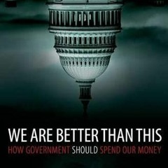 [Get] EBOOK EPUB KINDLE PDF We Are Better Than This: How Government Should Spend Our