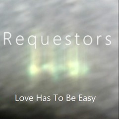 Love Has To Be Easy - Requestors