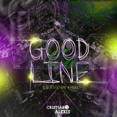 GOOD LINE 3.0 ( FINAL EDITION ) MIXED BY CRISTIANALEXISDJ
