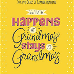 Access EBOOK √ What Happens at Grandma's Stays at Grandma's: Stories That Celebrate t