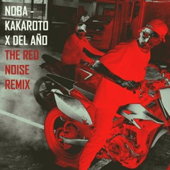 NOBA - DEL AÑO X KAKAROTO (THE RED NOISE REMIX) [SUPPORTED BY ANITA B QUEEN]