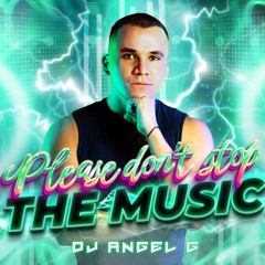ANGEL G // PLEASE DON’T STOP THE MUSIC