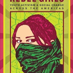 Epub✔ Rebel Girls: Youth Activism and Social Change Across the Americas