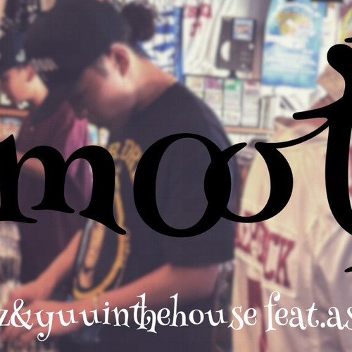 smooth feat.yuuinthehouse&asad