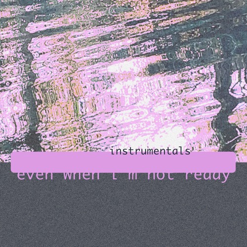Even When I'm Not Ready Instrumentals