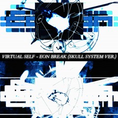 Virtual Self - Eon Break (Skull System Ver.)