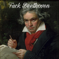 Fuck Beethoven
