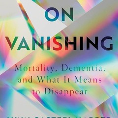 ❤pdf On Vanishing: Mortality, Dementia, and What It Means to Disappear