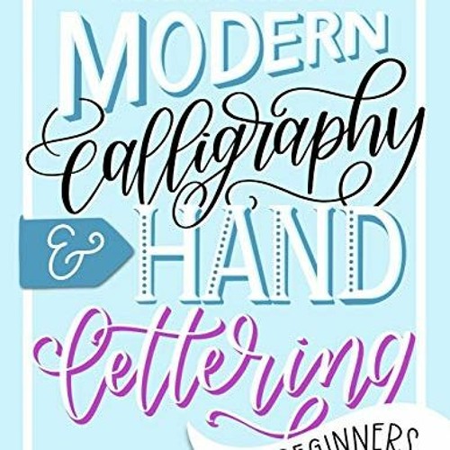 The Ultimate Guide to Modern Calligraphy and Hand Lettering for