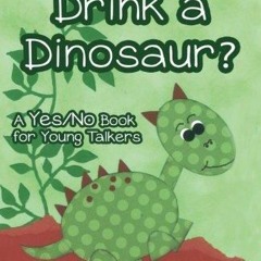 Read PdF Can You Drink a Dinosaur?: A Yes/No Book for Young Talkers