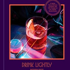 [GET] [KINDLE PDF EBOOK EPUB] Drink Lightly: A Lighter Take on Serious Cocktails, wit