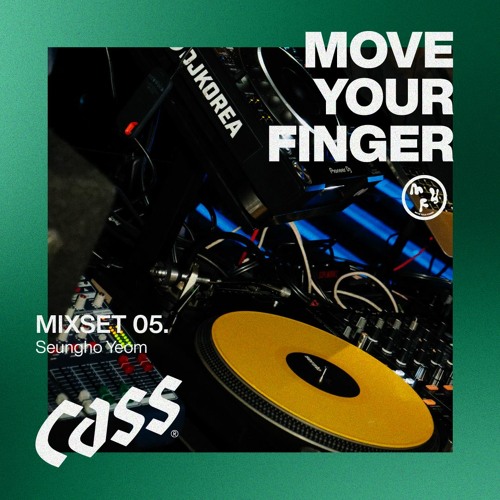 CASS MOVE YOUR FINGER MIXSET 05. Seungho Yeom