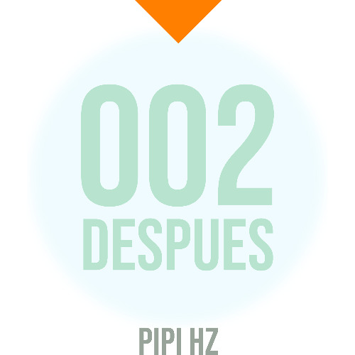 Pipi Hz - 002 Despues (Original Mix)