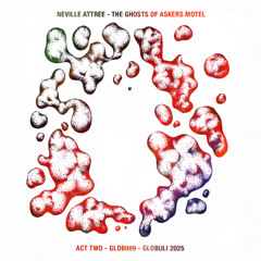 Neville Attree - The Ghosts of Askers Motel (Act Two) GLOBULI009 preview