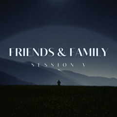Friends & Family - Session V