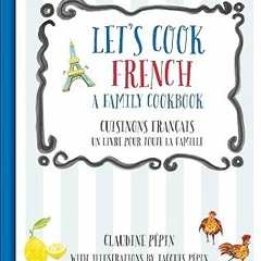 Download PDF Let's Cook French, A Family Cookbook: Cuisinons Francais, Un livre pour toute la f