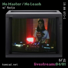 No Master / No Leash [livestream] 009 w/ Nadja