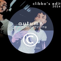 AUTUMN - IF IT MEANS ANYTHING (CLIBBO'S EDIT)