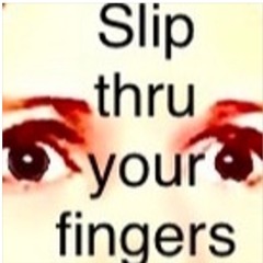 Slip Thru Your Fingers