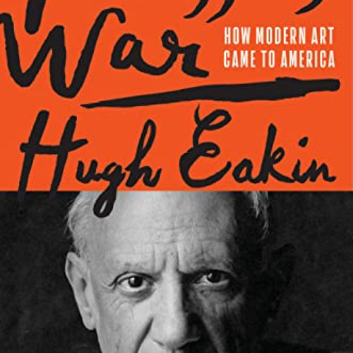 Read EBOOK ✓ Picasso's War: How Modern Art Came to America by  Hugh Eakin [EPUB KINDL