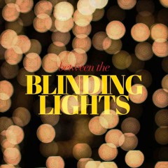 (BETWEEN THE) BLINDING LIGHTS (0361 Edit)