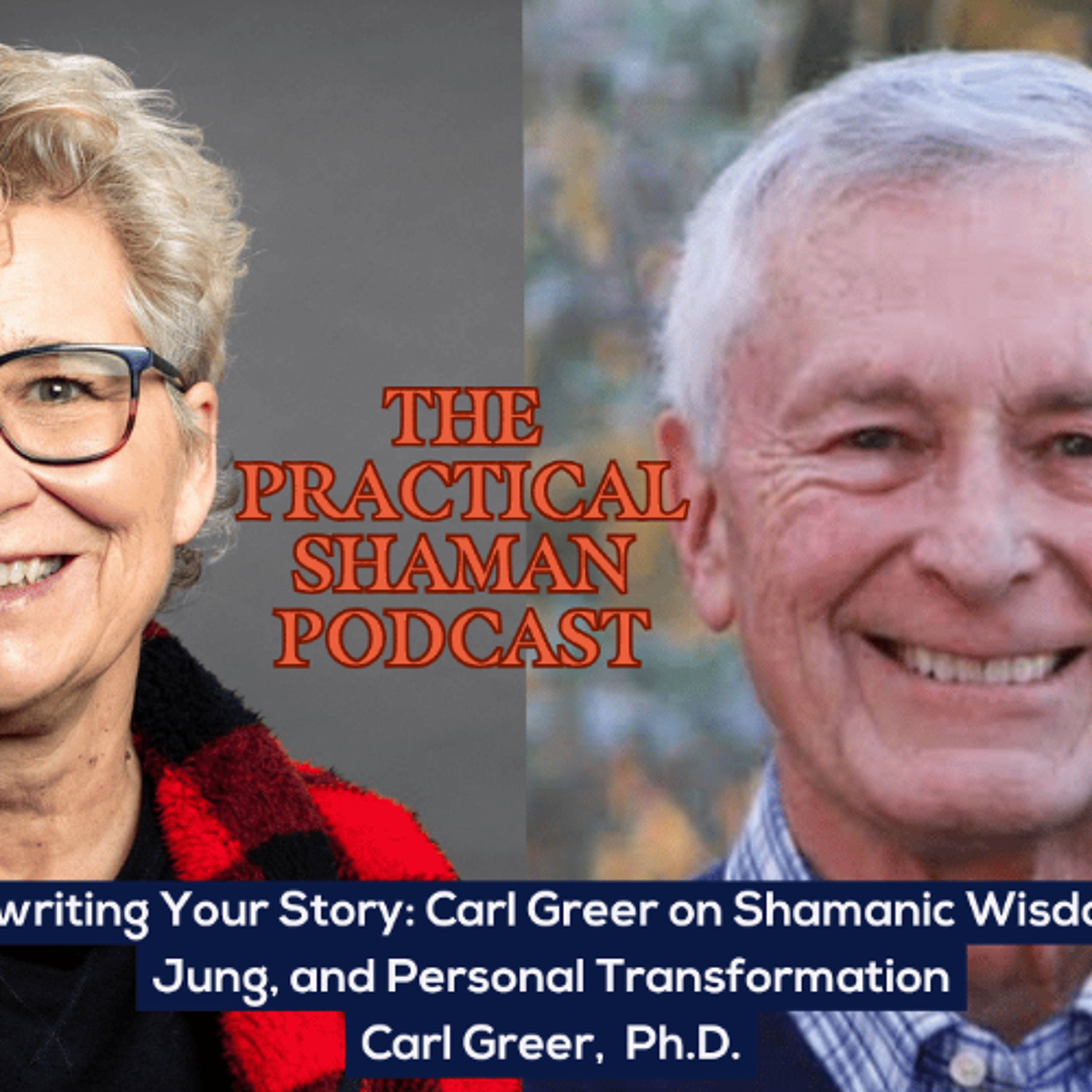 Rewriting Your Story: Carl Greer, Ph.D. on Shamanic Wisdom, Jung, and Personal Transformation episode artwork