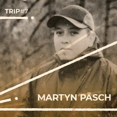 Trip#7: Martyn Päsch